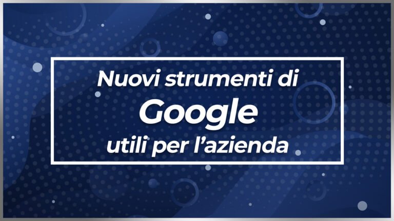 Nuovi strumenti di google utilizi per l'azienda